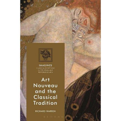 Art Nouveau and the Classical Tradition - (Imagines - Classical Receptions in the Visual and Performing) by  Richard Warren (Hardcover)