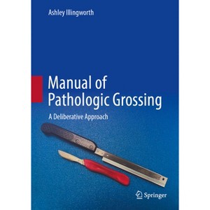 Manual of Pathologic Grossing - by  Ashley Illingworth (Hardcover) - 1 of 1