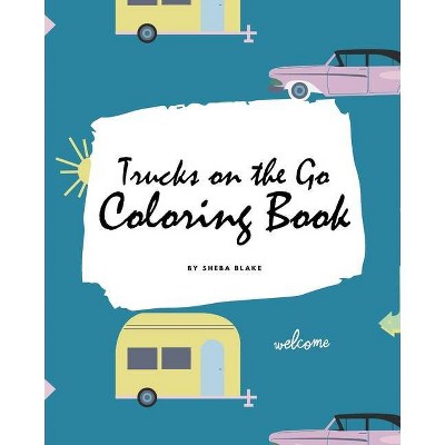 Trucks on the Go Coloring Book for Children (8x10 Coloring Book / Activity Book) - by  Sheba Blake (Paperback)