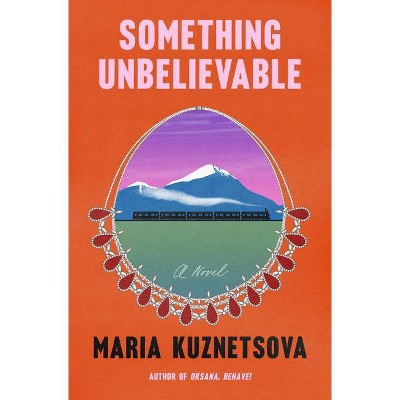 Something Unbelievable - by  Maria Kuznetsova (Hardcover)