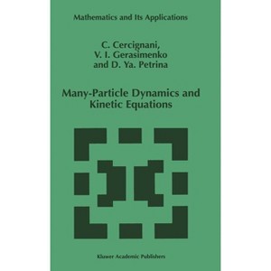 Many-Particle Dynamics and Kinetic Equations - (Mathematics and Its Applications) by  C Cercignani & U I Gerasimenko & D Y Petrina (Hardcover) - 1 of 1