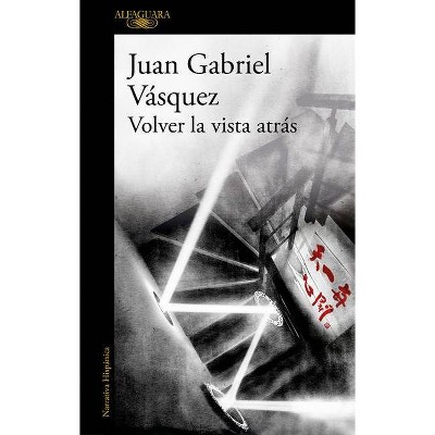 Volver La Vista Atrás / Look Back - by  Juan Gabriel Vasquez (Paperback)