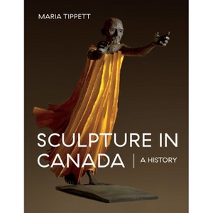 Sculpture in Canada - by  Maria Tippett (Hardcover) - 1 of 1