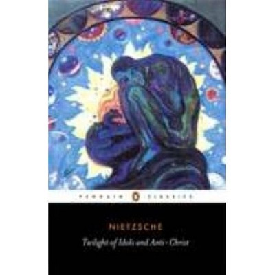 The Twilight of the Idols and the Anti-Christ - (Penguin Classics) by  Friedrich Wilhelm Nietzsche (Paperback)