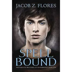 Spell Bound - (Warlock Brothers of Havenbridge) by  Jacob Z Flores (Paperback)