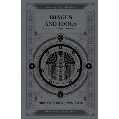 Images and Idols - (Reclaiming Creativity) by  Thomas J Terry & J Ryan Lister (Hardcover)