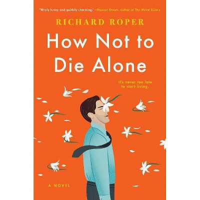 How Not to Die Alone -  by Richard Roper (Hardcover)