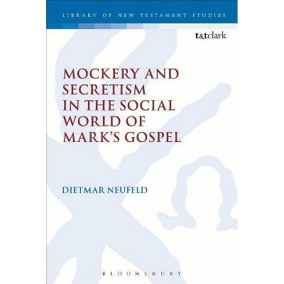 Mockery and Secretism in the Social World of Mark's Gospel - (Library of New Testament Studies) by  Dietmar Neufeld (Paperback)