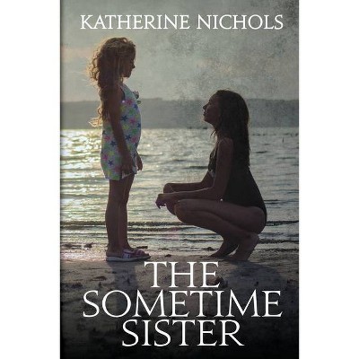 The Sometime Sister - by  Katherine Nichols (Paperback)