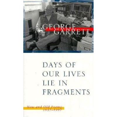 Days of Our Lives Lie in Fragments - by  George Garrett (Paperback)