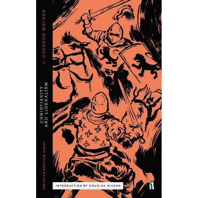 Christianity and Liberalism - (Christian Heritage) by  Gresham Machen (Paperback)
