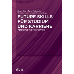 Future Skills Für Studium Und Karriere - by  Holger Ehlert & Lucas Falkenhain & Geraldine Hupp & Lara Kerkenberg (Paperback) - 1 of 1