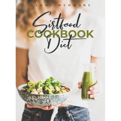 Sirtfood Diet Cookbook - by  Naomi Wedmore (Hardcover)