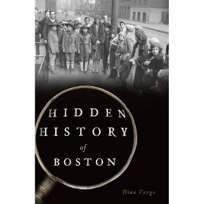Hidden History of Boston - by  Dina Vargo (Paperback)