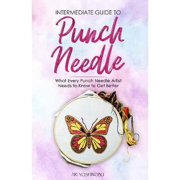 Intermediate Guide to Punch Needle - by  Ari Yoshinobu (Paperback)