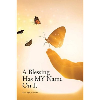 A Blessing Has MY Name On It - by  Strongcatalyst (Paperback)