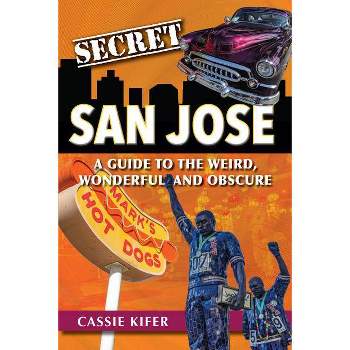 Secret San Jose - by  Cassie Kifer (Paperback)