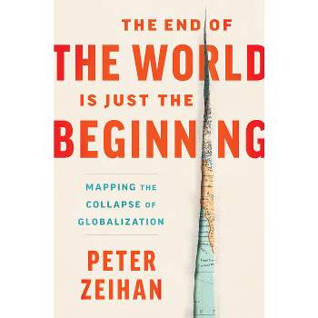 The End of the World Is Just the Beginning - by  Peter Zeihan (Hardcover)