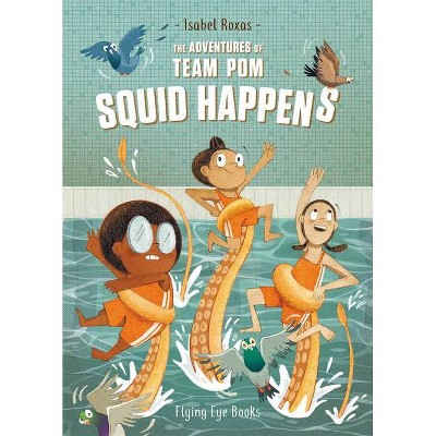 The Adventures of Team Pom: Squid Happens - (The Adventures of Team POM) by  Isabel Roxas (Paperback)