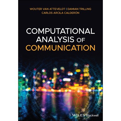 Computational Analysis of Communication - by  Wouter Van Atteveldt & Damian Trilling & Carlos Arcila Calderon (Paperback)