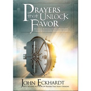 Prayers That Unlock Favor - by  John Eckhardt (Paperback) - 1 of 1