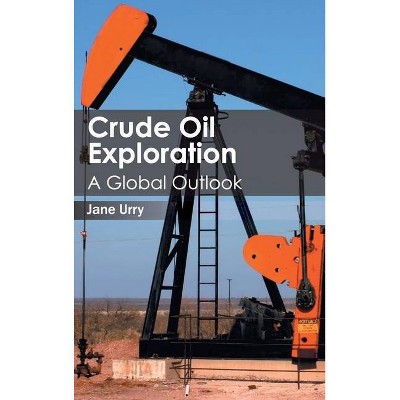 Crude Oil Exploration: A Global Outlook - by  Jane Urry (Hardcover)