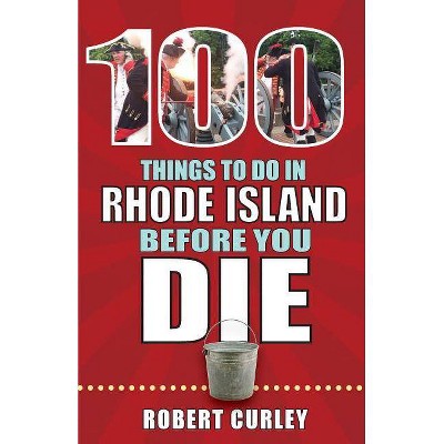 100 Things to Do in Rhode Island Before You Die - (100 Things to Do Before You Die) by  Bob Curley & Robert Curley (Paperback)