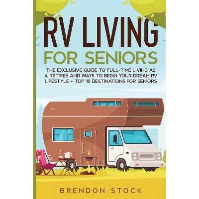 RV Living for Senior Citizens - by  Brendon Stock (Paperback)