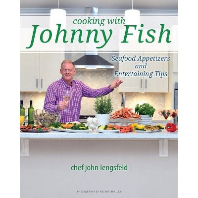 Cooking with Johnny Fish - by  Chef John Lengsfeld (Paperback)