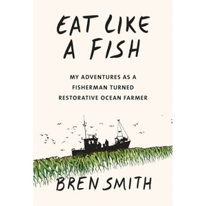Eat Like a Fish - by Bren Smith - 1 of 1