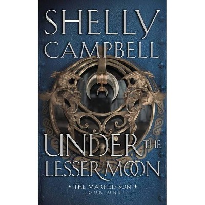 Under the Lesser Moon - (The Marked Son) by  Shelly Campbell (Paperback)