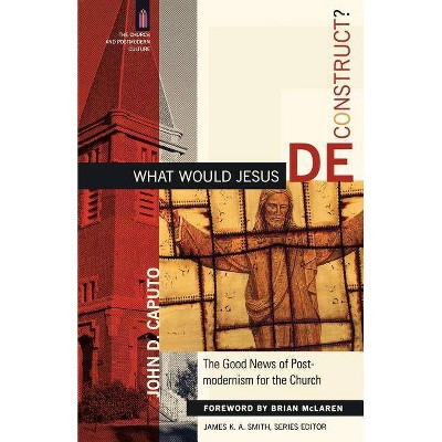  What Would Jesus Deconstruct? - (Church and Postmodern Culture) by  John D Caputo (Paperback) 