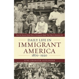 Daily Life in Immigrant America, 1870-1920 - by  June Granatir Alexander (Paperback) - 1 of 1