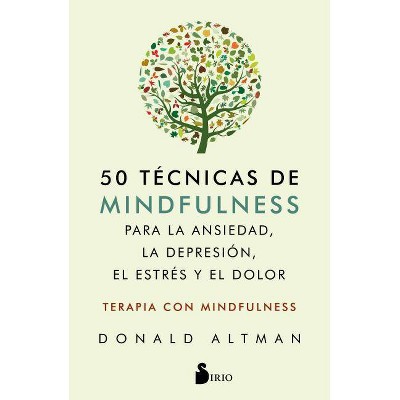 50 Tecnicas de Mindfullness Para La Ansiedad, La Depresion, El Estres Y El Dolor - by  Donald Altman (Paperback)