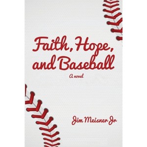Faith, Hope, and Baseball - by  Jim Meisner (Paperback) - 1 of 1
