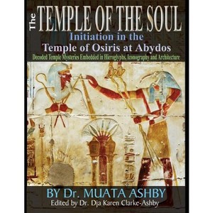 Temple of the Soul Initiation Philosophy in the Temple of Osiris at Abydos - by  Muata Ashby (Paperback) - 1 of 1
