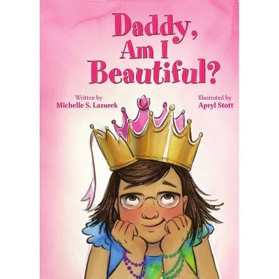 Daddy, Am I Beautiful? - by  Michelle S Lazurek (Paperback)