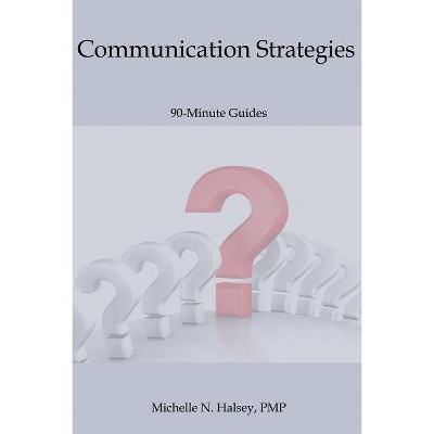 Communication Strategies - (90-Minute Guide) by  Michelle N Halsey Pmp (Paperback)