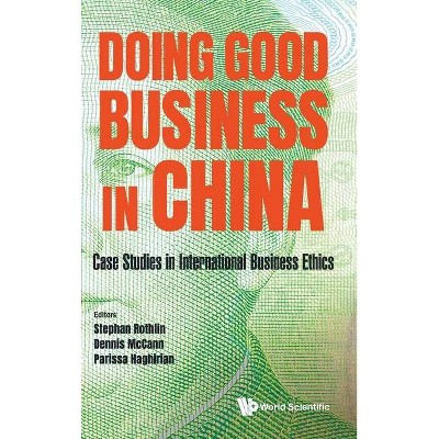 Doing Good Business in China: Case Studies in International Business Ethics - by  Stephan Rothlin & Dennis McCann & Parissa Haghirian (Hardcover)