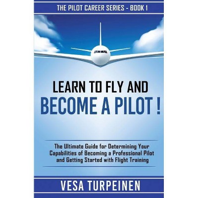 Learn to Fly and Become a Pilot! - (The Pilot Career) by  Vesa Turpeinen (Paperback)
