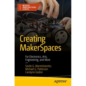 Creating Makerspaces - (Maker Innovations) by  Sevile G Mannickarottu & Michael G Patterson & Carolyne Godon (Paperback) - 1 of 1