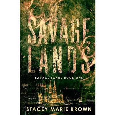 Savage Lands - by  Stacey Marie Marie Brown (Paperback)