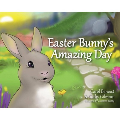 Easter Bunny's Amazing Day - by  Cathy Gilmore & Carol Benoist (Hardcover)