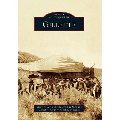 Gillette - (Images of America (Arcadia Publishing)) by  Mary Kelley & Campbell County Rockpile Museum (Paperback)