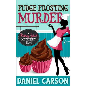 Fudge Frosting Murder - (Baking School Mystery) by  Daniel Carson (Paperback)