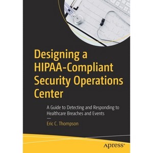 Designing a Hipaa-Compliant Security Operations Center - by  Eric C Thompson (Paperback) - 1 of 1