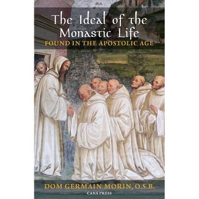 The Ideal of the Monastic Life Found in the Apostolic Age - by  Germain Morin (Paperback)