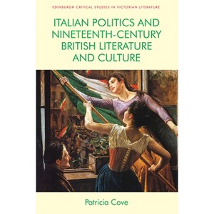 Italian Politics and Nineteenth-Century British Literature and Culture - (Edinburgh Critical Studies in Victorian Culture) by  Patricia Cove - 1 of 1