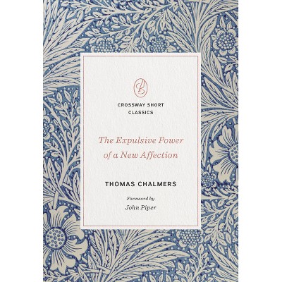 The Expulsive Power of a New Affection - (Crossway Short Classics) by  Thomas Chalmers (Paperback)