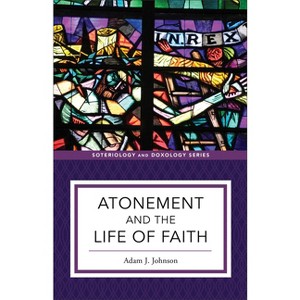 Atonement and the Life of Faith - (Soteriology and Doxology) by Adam J Johnson - 1 of 1